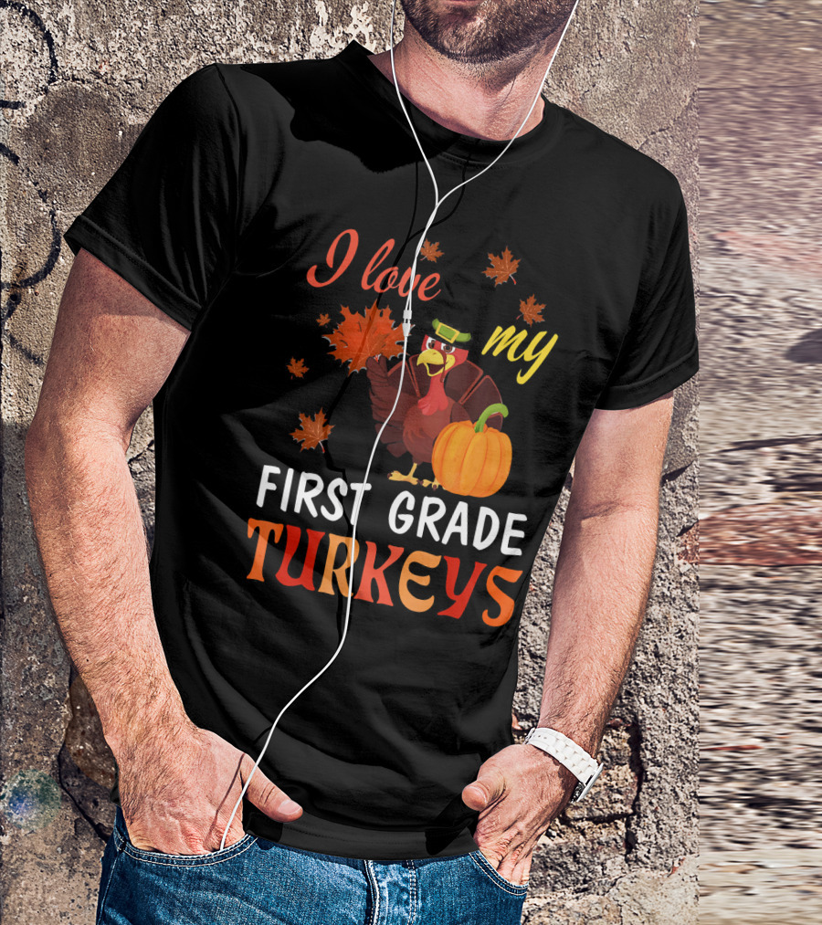 I Love My First Grade Turkeys Thanksgiving 1st Grade Classroom Fun T-Shirt