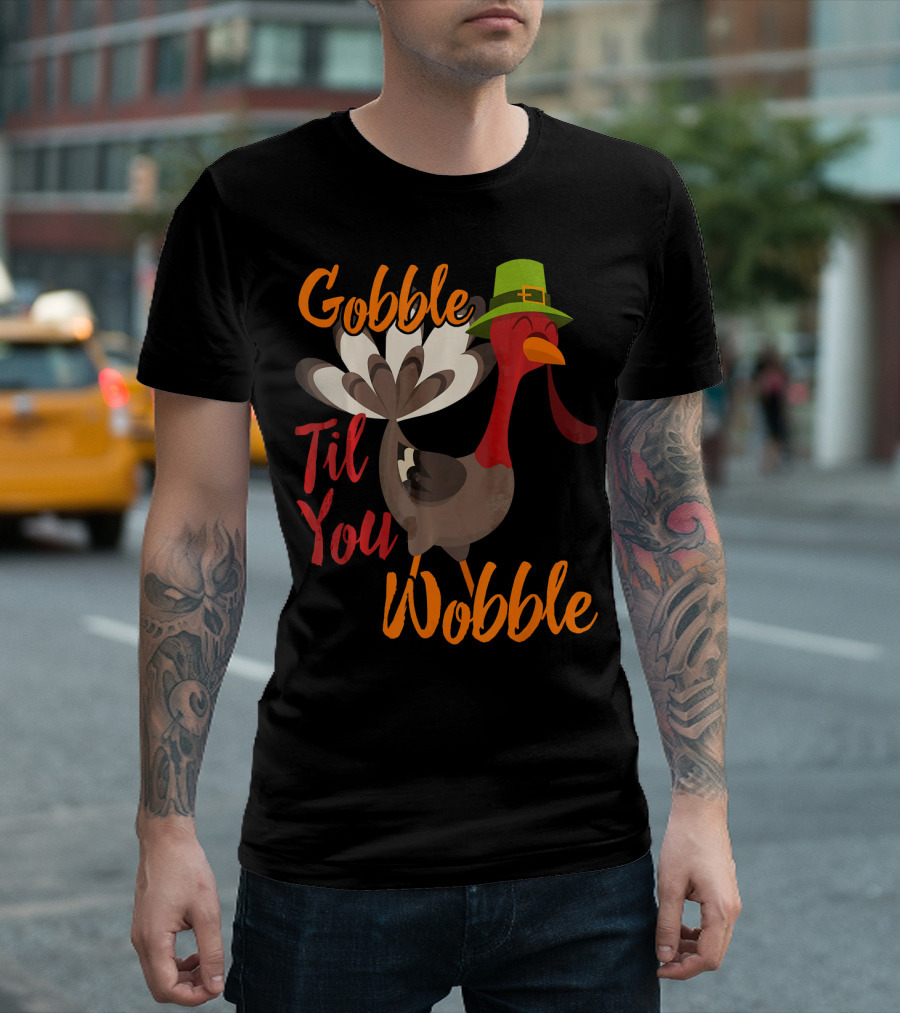 Gobble Til You Wobble Funny Thanksgiving Turkey T-Shirt