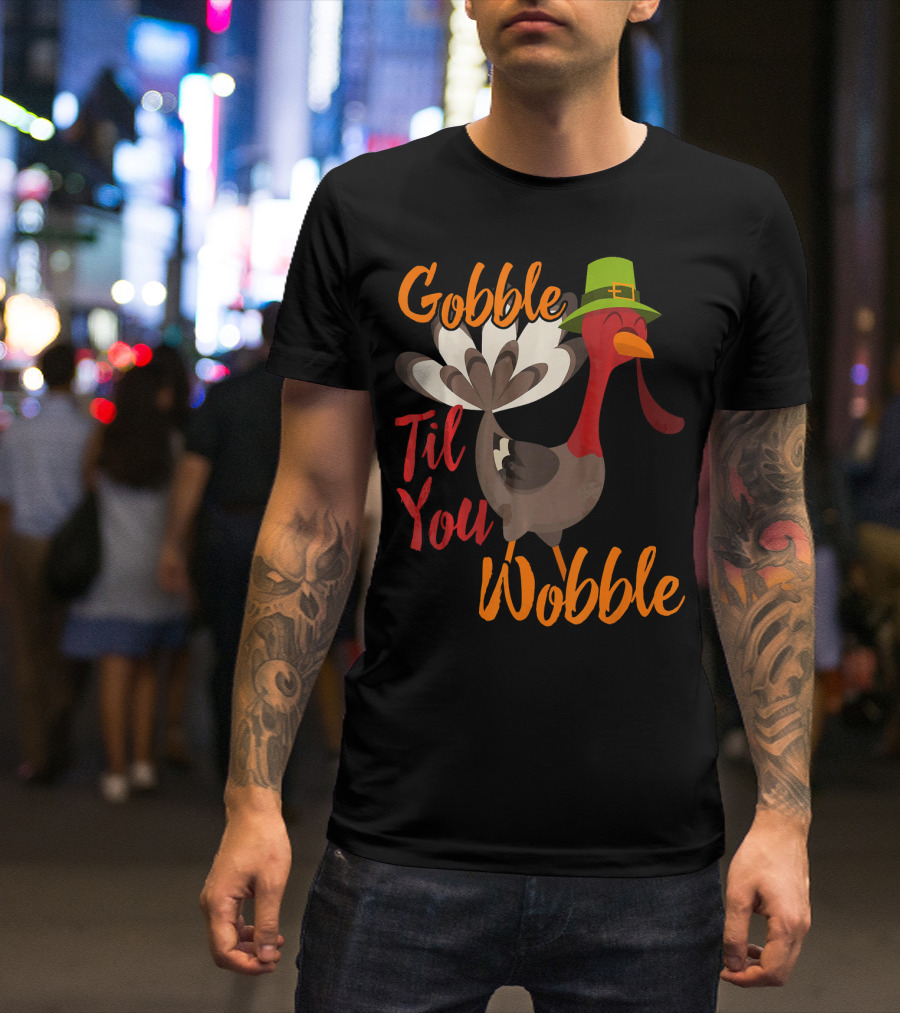 Gobble Til You Wobble Funny Thanksgiving Turkey T-Shirt