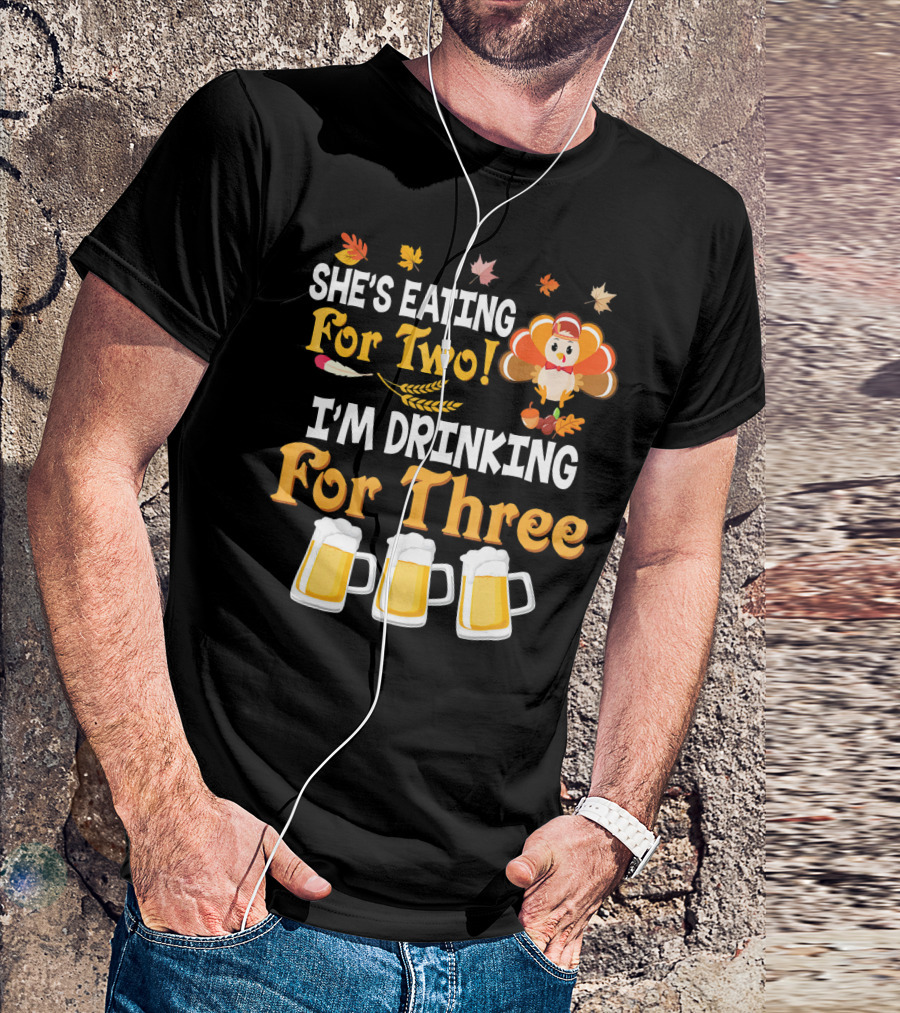 She's Eating For Two I'm Drinking For Three Thanksgiving Beer Turkey Fall Leaves T-Shirt