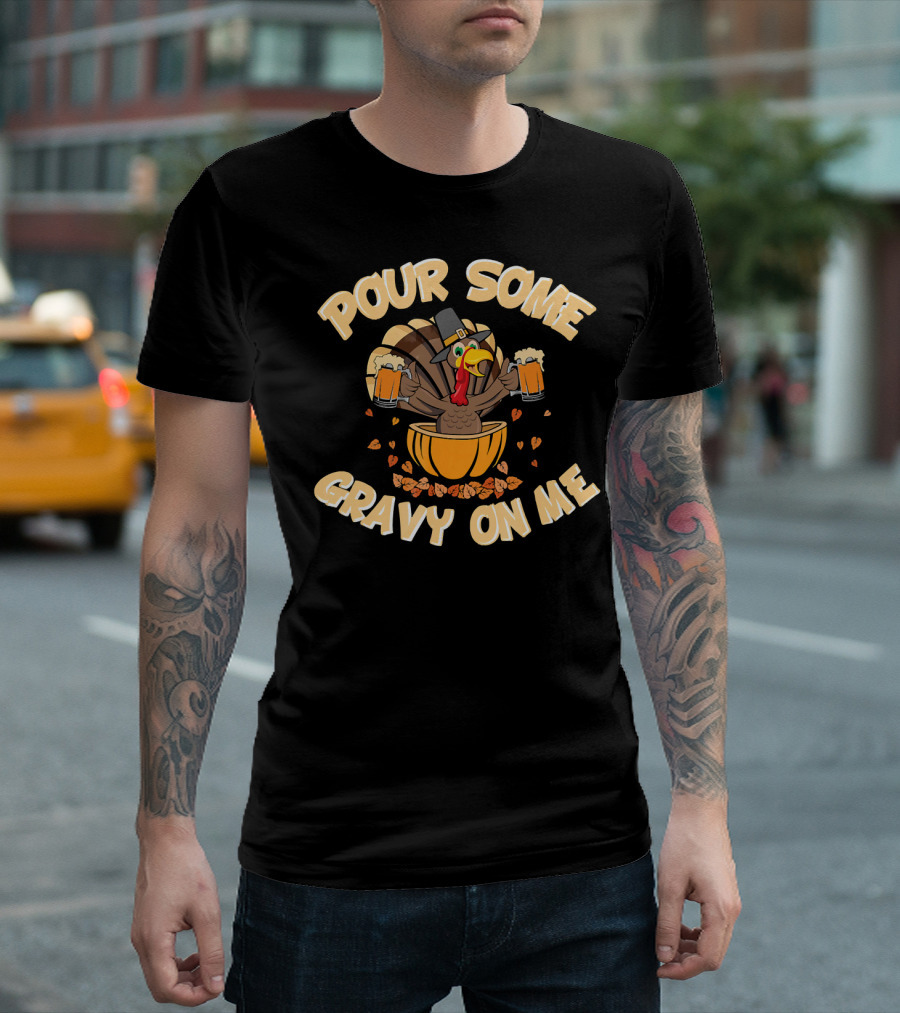 Pour Some Gravy On Me Turkey Holding Beer Thanksgiving Humor T-Shirt
