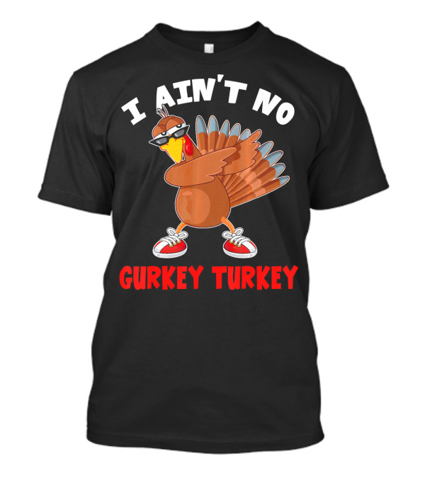 I Aint No Gurkey Turkey Sunglasses Sneakers Turkey T-Shirt