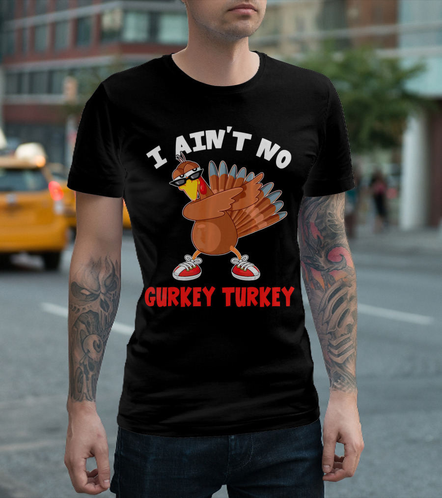 I Aint No Gurkey Turkey Sunglasses Sneakers Turkey T-Shirt