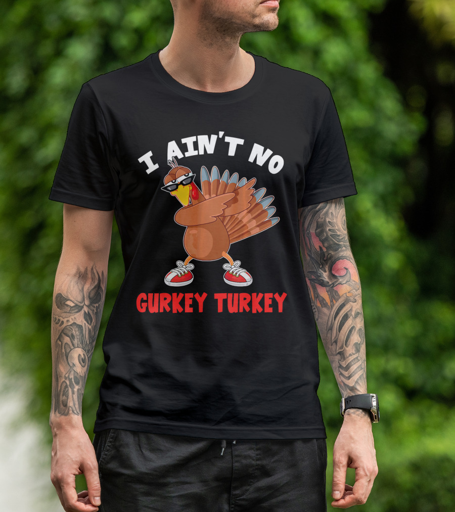 I Aint No Gurkey Turkey Sunglasses Sneakers Turkey T-Shirt