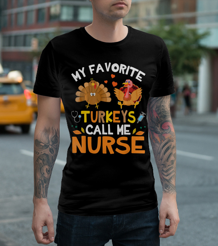 My Favorite Turkeys Call Me Nurse Turkey Thanksgiving Nurse Appreciation T-Shirt