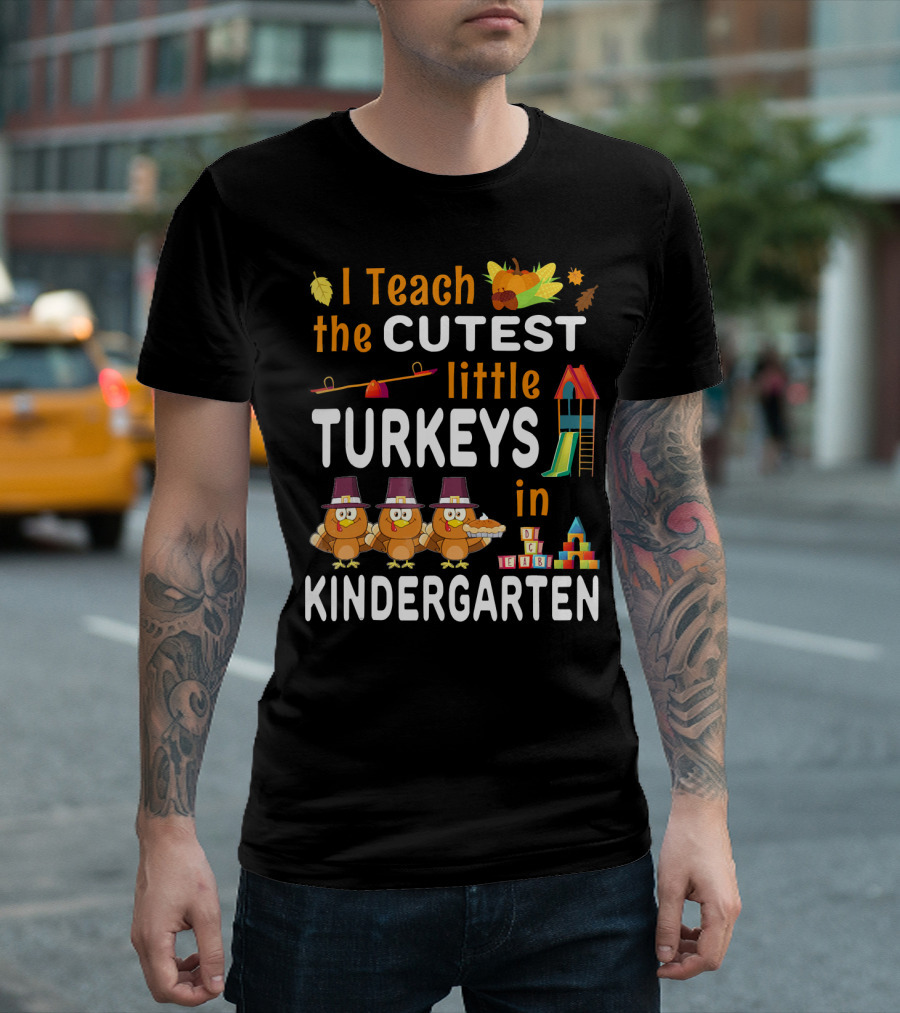 I Teach The Cutest Little Turkeys In Kindergarten T-Shirt