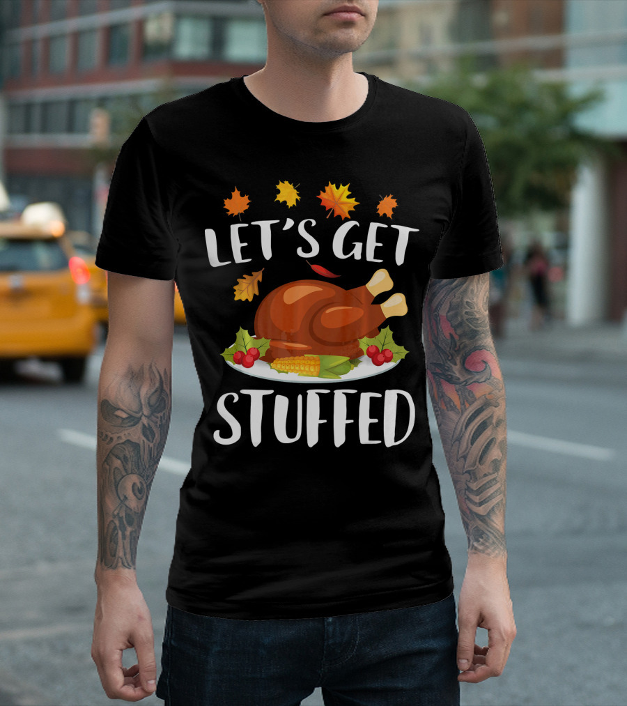 Let's Get Stuffed Funny Thanksgiving Turkey Festive T-Shirt