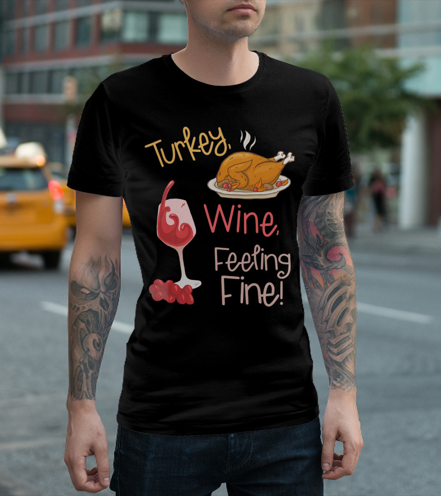 Turkey Wine Feeling Fine Thanksgiving Humor T-Shirt