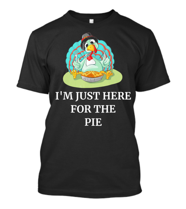 I'm Just Here For The Pie Funny Thanksgiving Pumpkin Pie Turkey T-Shirt