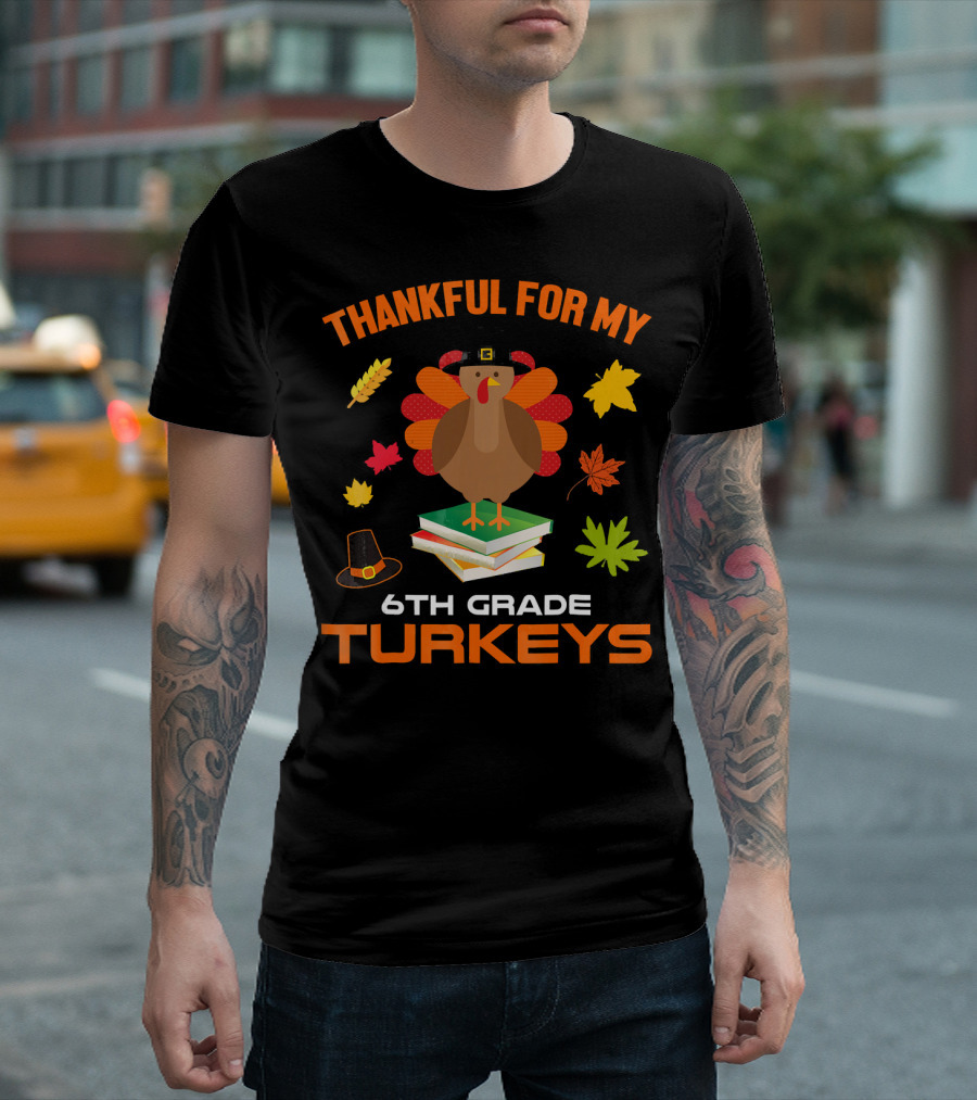Thankful for My 6th Grade Turkeys T-Shirt
