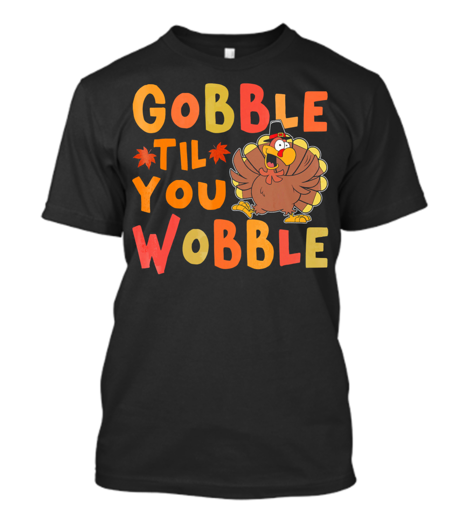 Gobble Til You Wobble Funny Turkey Thanksgiving T-Shirt