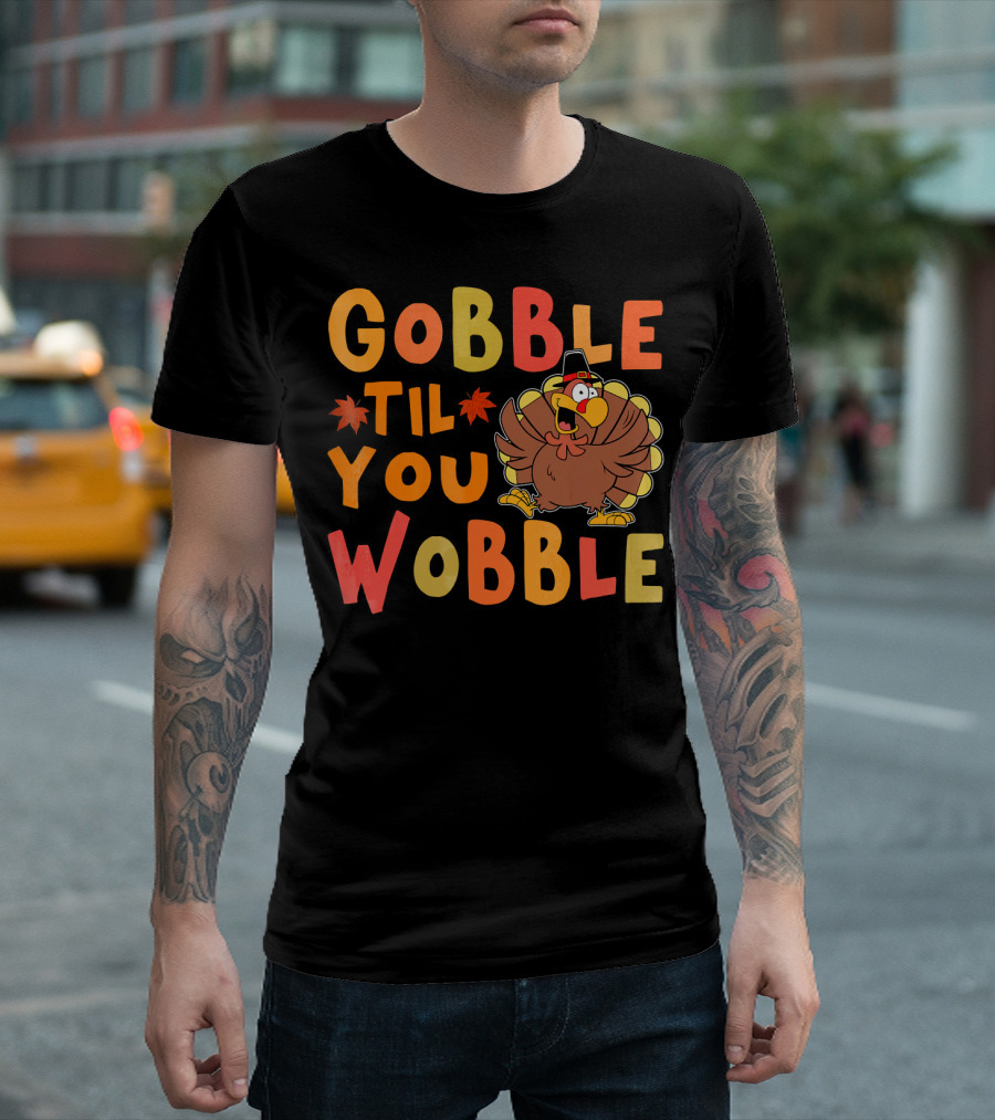 Gobble Til You Wobble Funny Turkey Thanksgiving T-Shirt