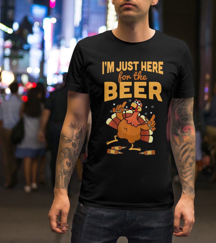 I'm Just Here For The Beer Thanksgiving Turkey Humor T-Shirt