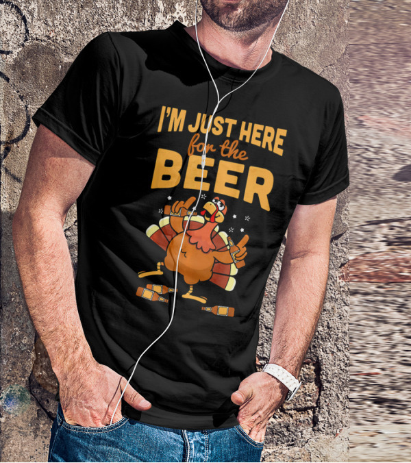 I'm Just Here For The Beer Thanksgiving Turkey Humor T-Shirt
