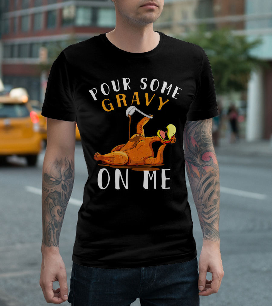 Pour Some Gravy on Me Thanksgiving Turkey Humor T-Shirt