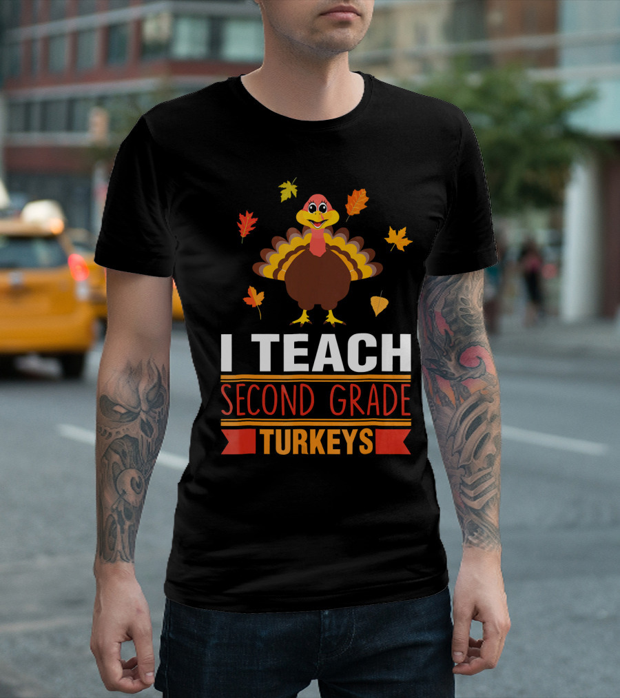I Teach Second Grade Turkeys With Autumn Leaves And Cheerful Turkey T-Shirt