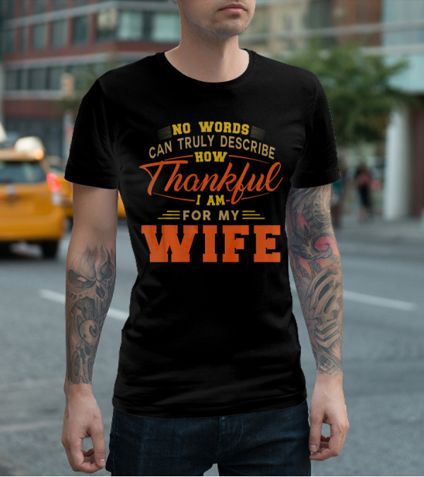 No Words Can Truly Describe How Thankful I Am For My Wife T-Shirt