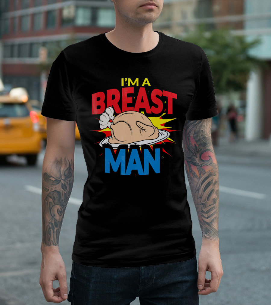 I'M A BREAST MAN THANKSGIVING TURKEY BREAST MAN T-Shirt