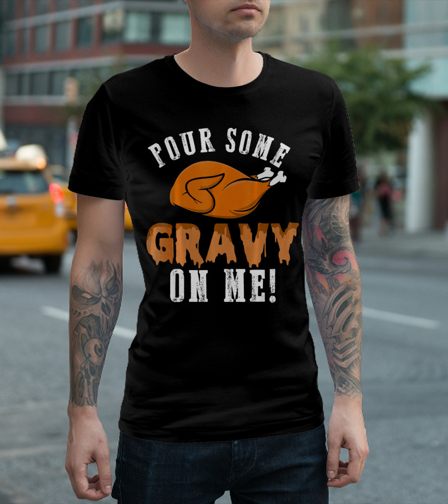 POUR SOME GRAVY ON ME Funny Turkey T-Shirt