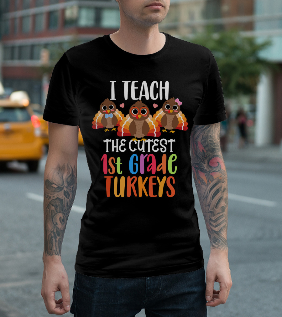 I Teach The Cutest 1st Grade Turkeys T-Shirt