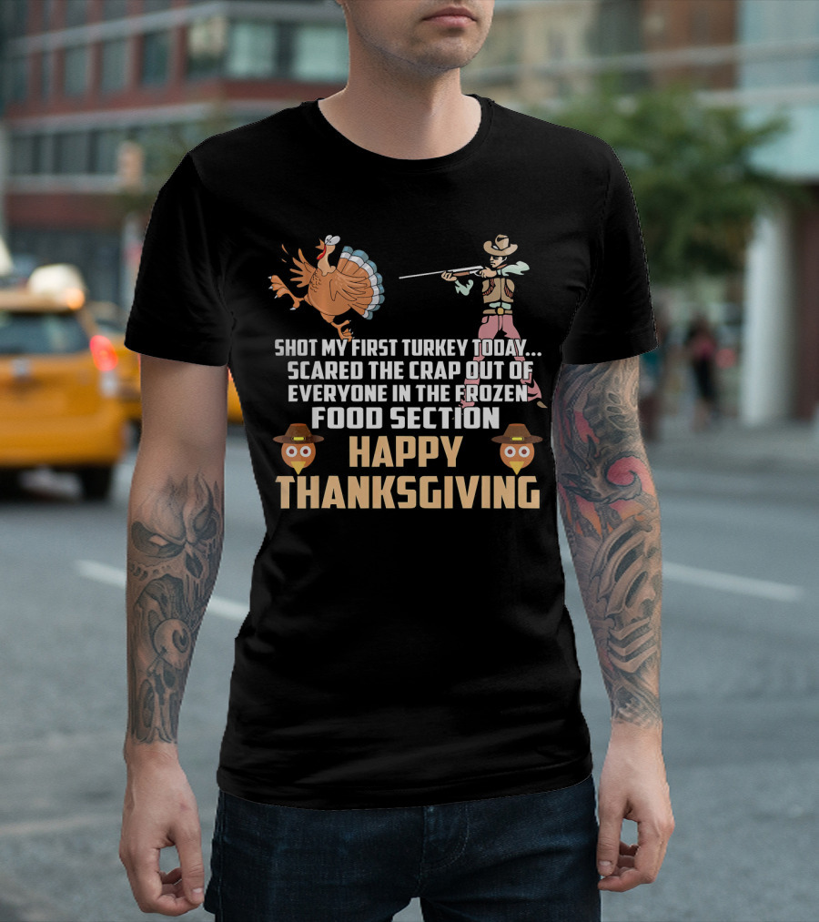 Shot My First Turkey Today Scared Frozen Food Section Happy Thanksgiving T-Shirt