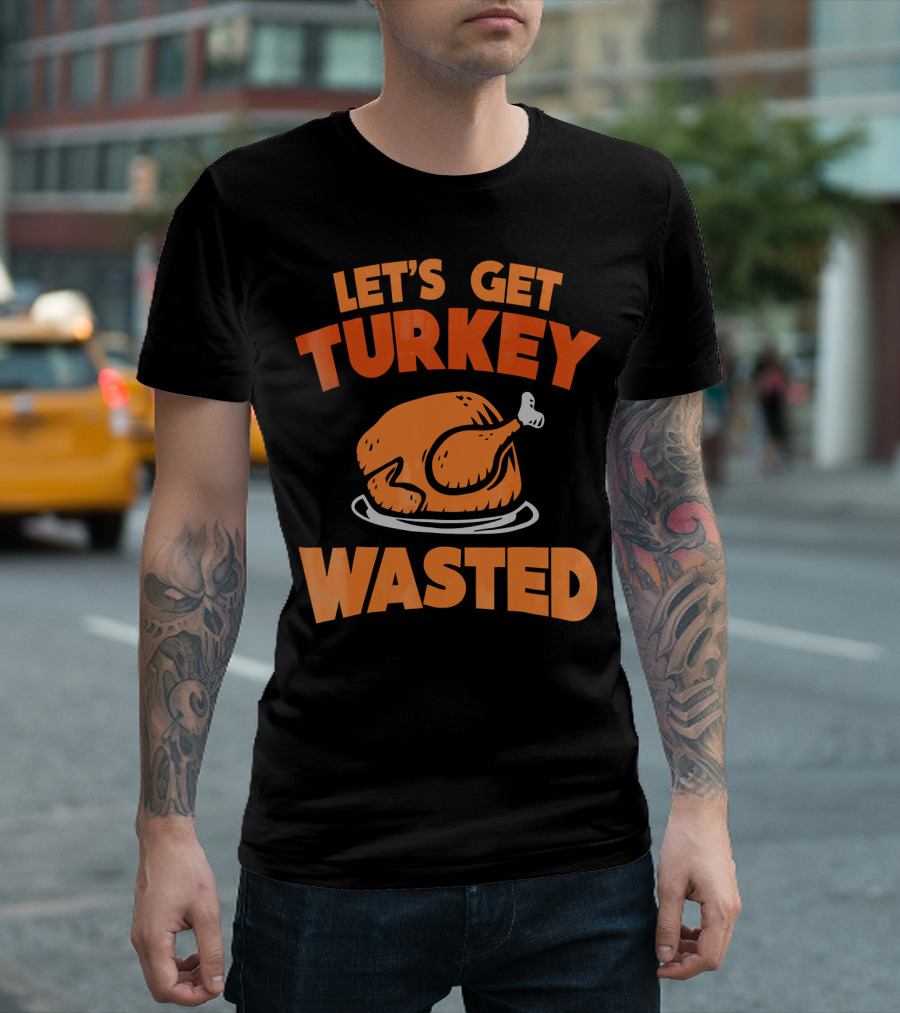 Let's Get Turkey Wasted Thanksgiving Pun T-Shirt