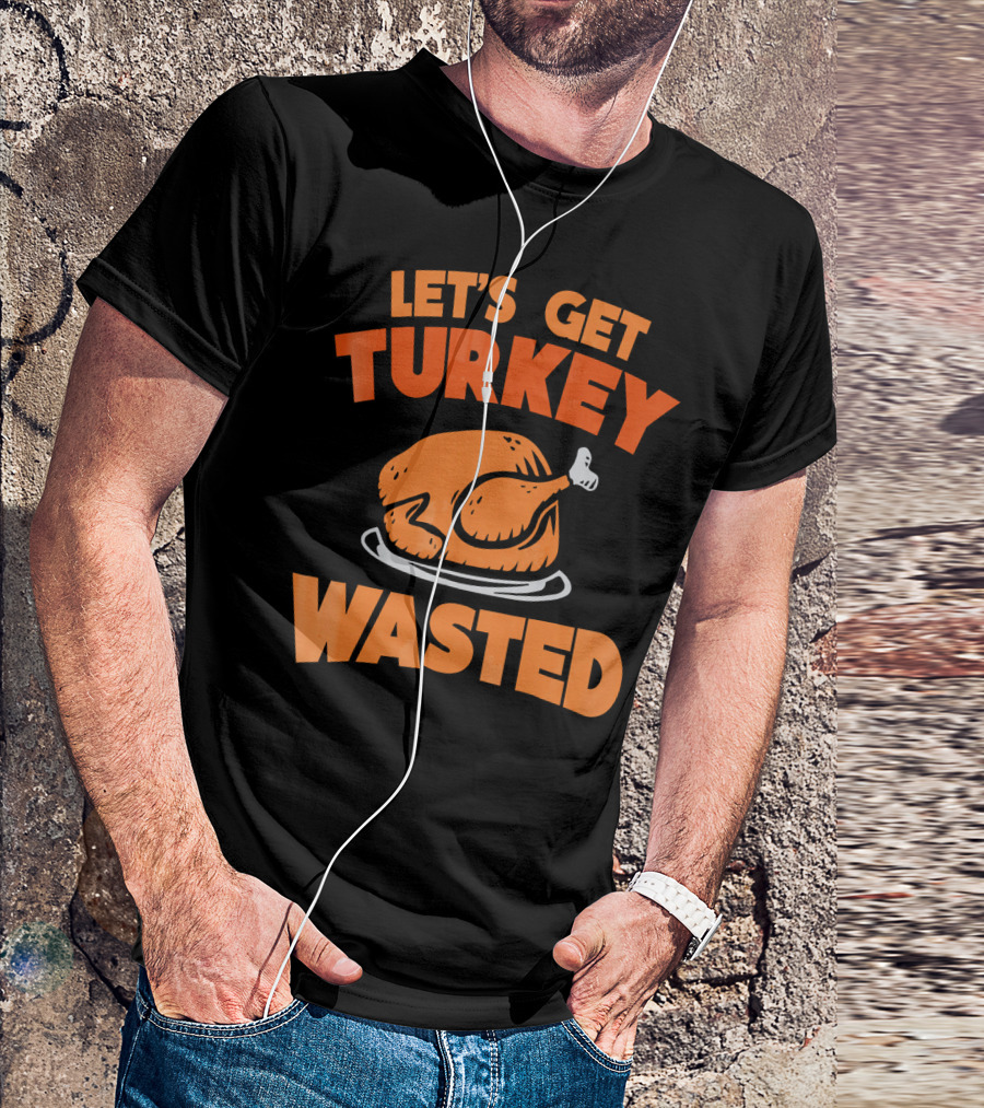 Let's Get Turkey Wasted Thanksgiving Pun T-Shirt