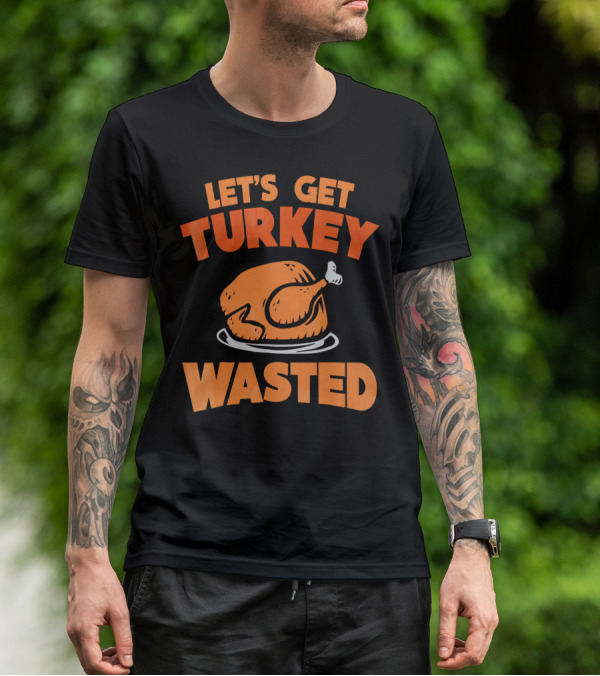 Let's Get Turkey Wasted Thanksgiving Pun T-Shirt