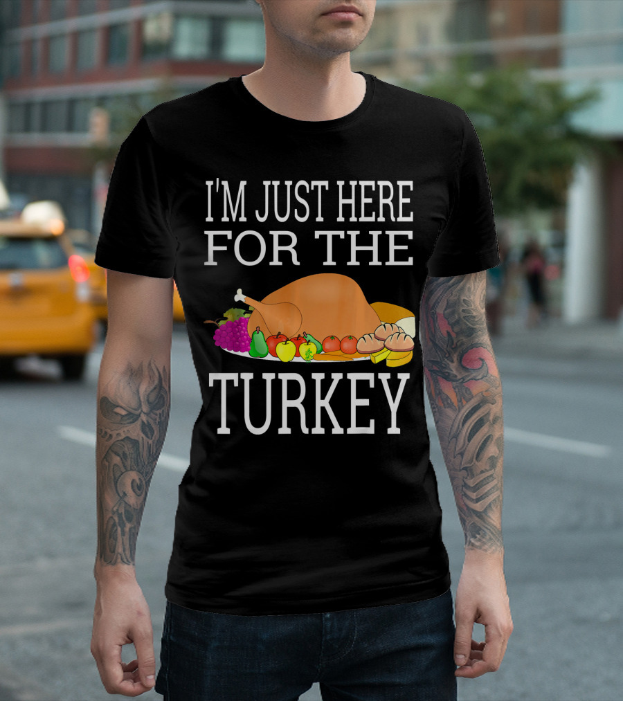 I'm Just Here For The Turkey Funny Thanksgiving Holiday T-Shirt