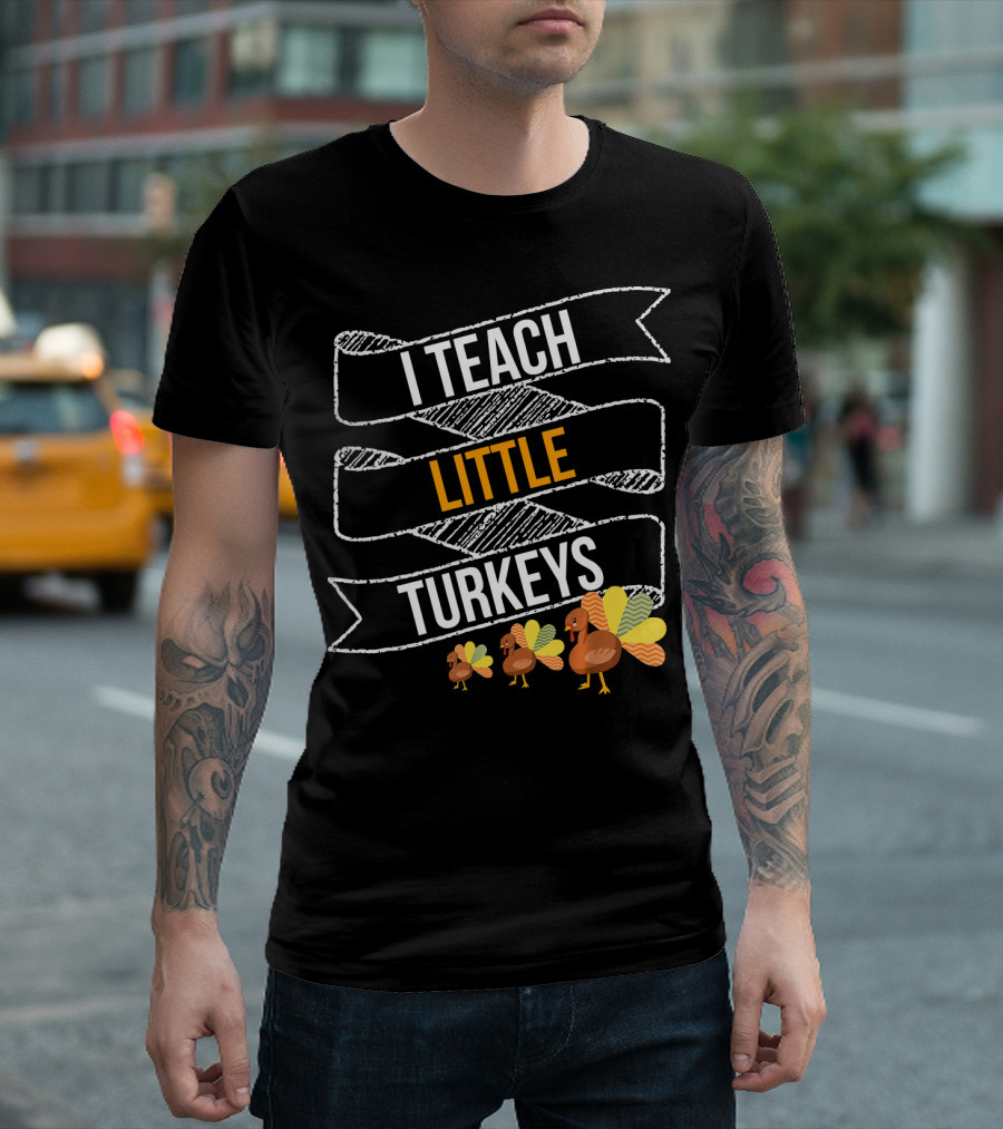 I Teach Little Turkeys Thanksgiving Teacher Humor T-Shirt