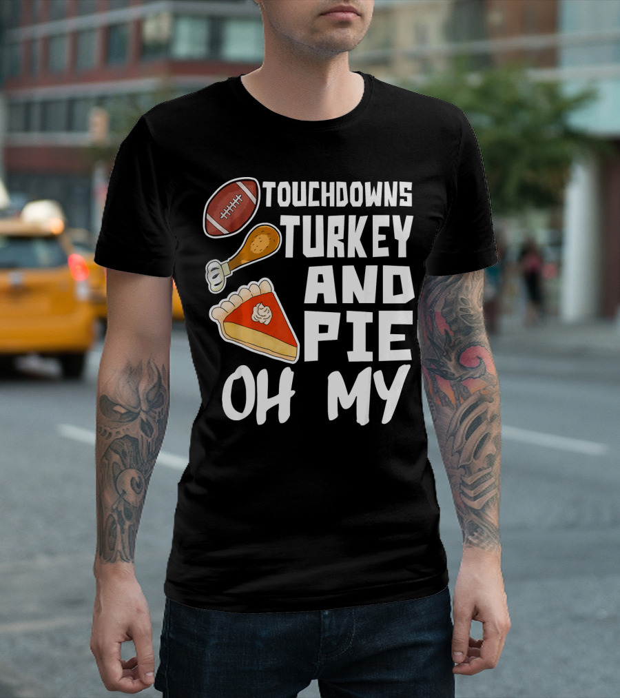 Touchdowns Turkey and Pie Oh My Thanksgiving Holiday Dinner Football T-Shirt