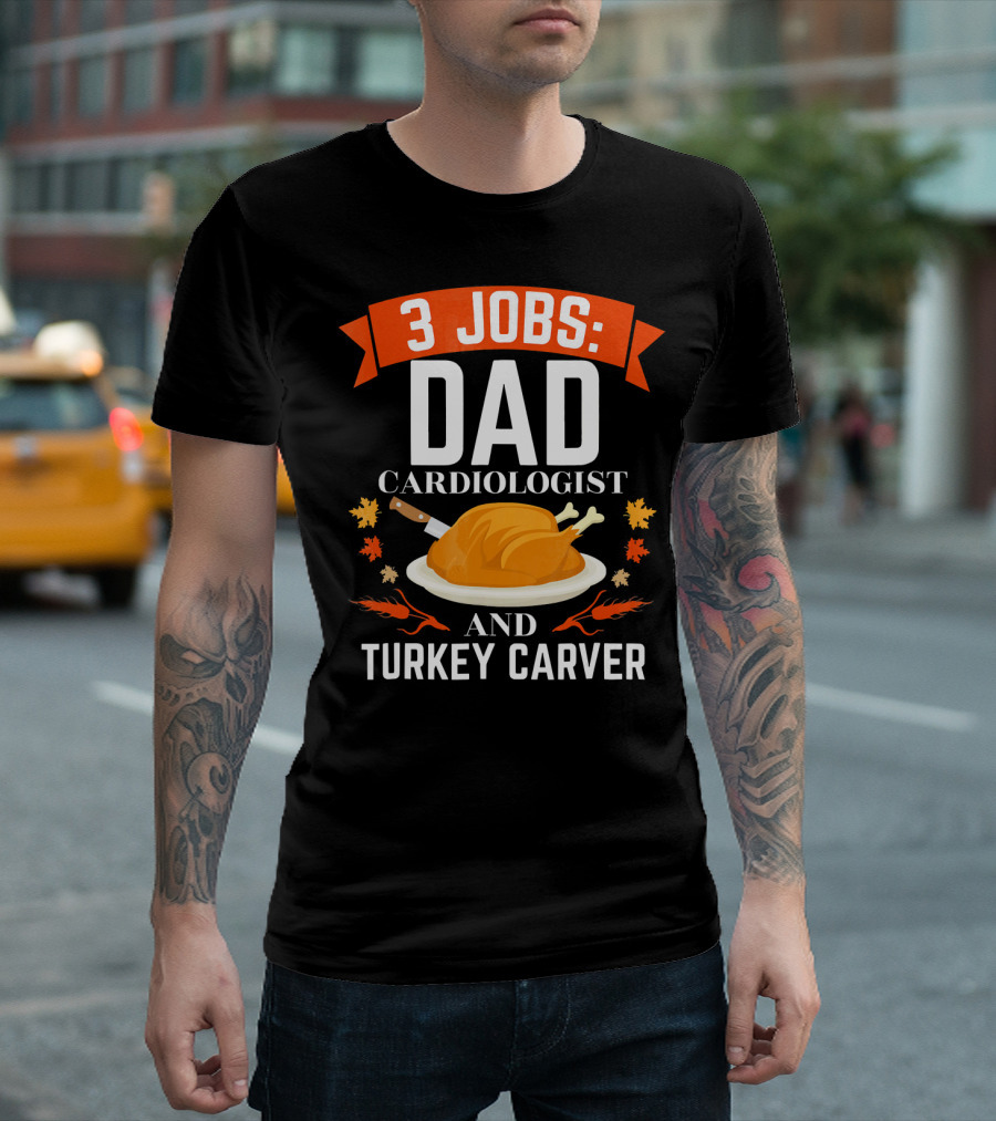 3 Jobs Dad Cardiologist and Turkey Carver T-Shirt