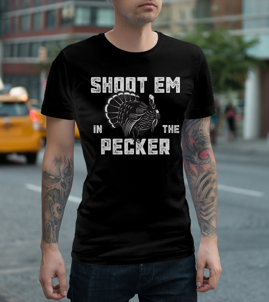 Turkey Hunting Legend Shoot Em in the Pecker T-Shirt