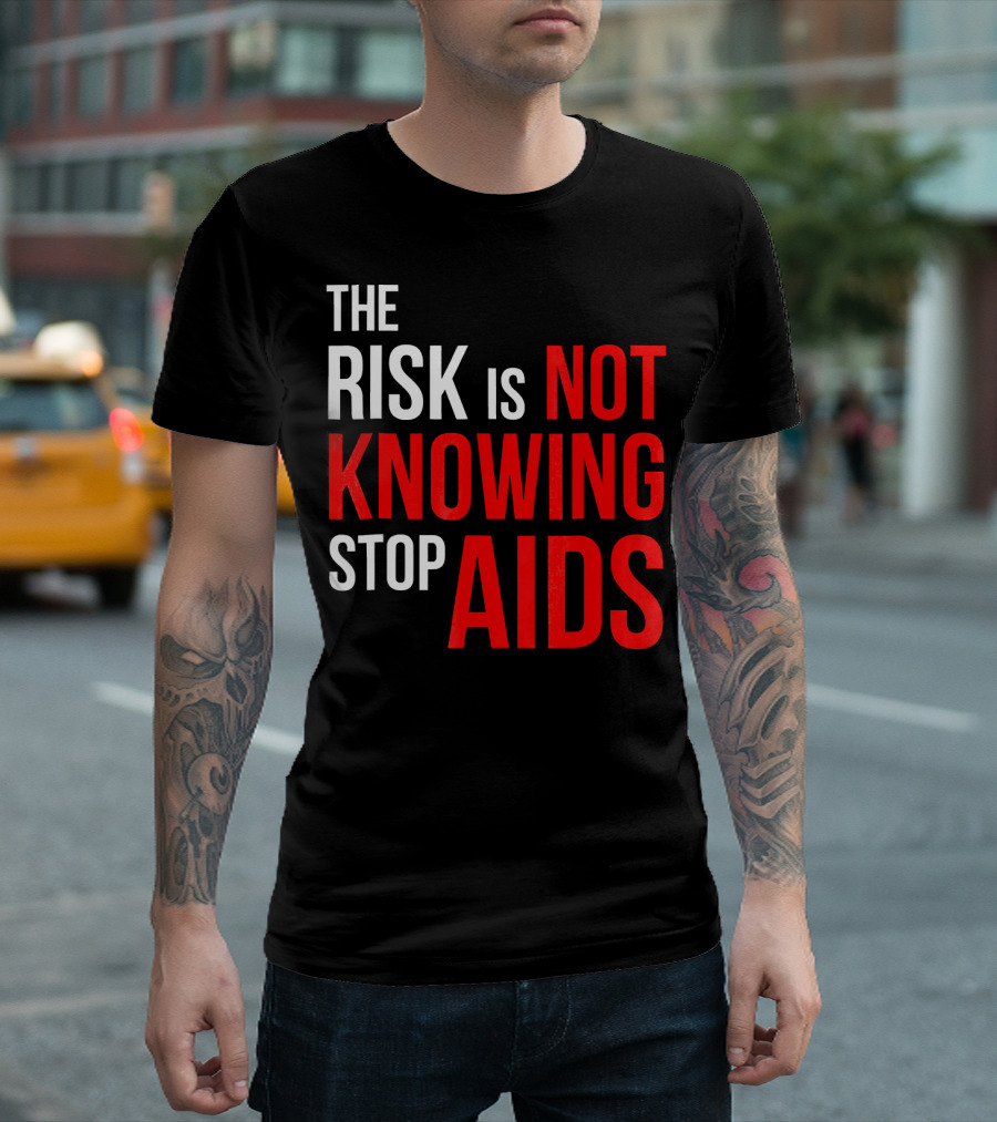 The Risk Is Not Knowing Stop AIDS HIV Awareness Motivation T-Shirt