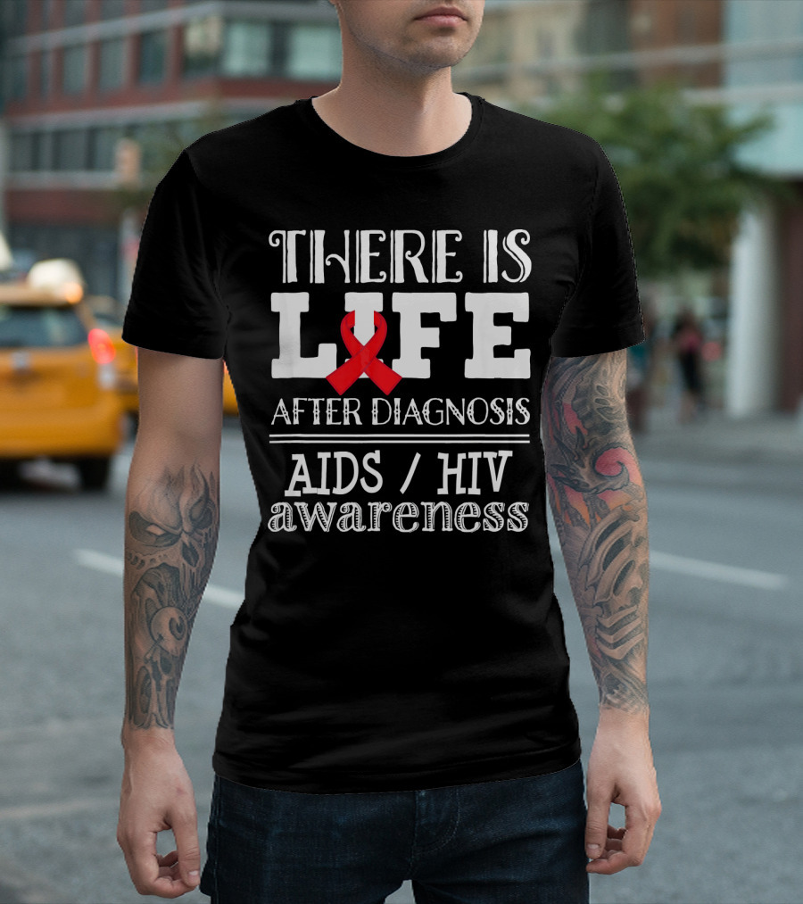 THERE IS LIFE AFTER DIAGNOSIS AIDS HIV AWARENESS T-Shirt