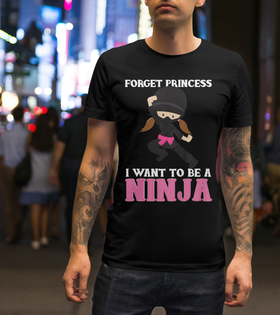 Forget Princess I Want To Be A Ninja T-Shirt