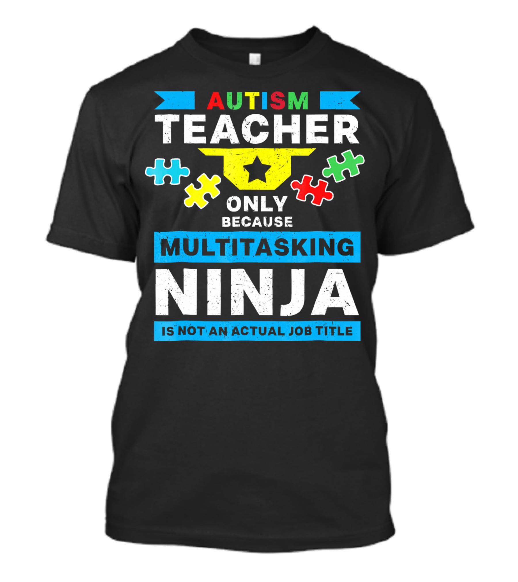 Autism Teacher Only Because Multitasking Ninja Is Not An Actual Job Title T-Shirt