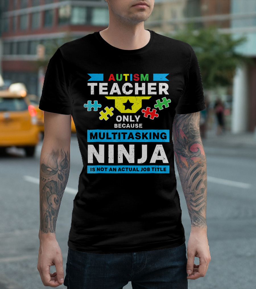 Autism Teacher Only Because Multitasking Ninja Is Not an Actual Job Title T-Shirt