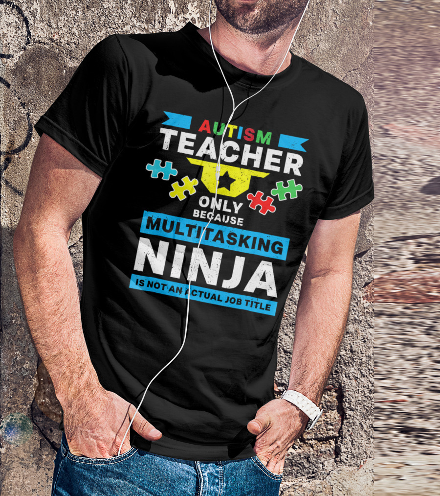Autism Teacher Only Because Multitasking Ninja Is Not An Actual Job Title T-Shirt