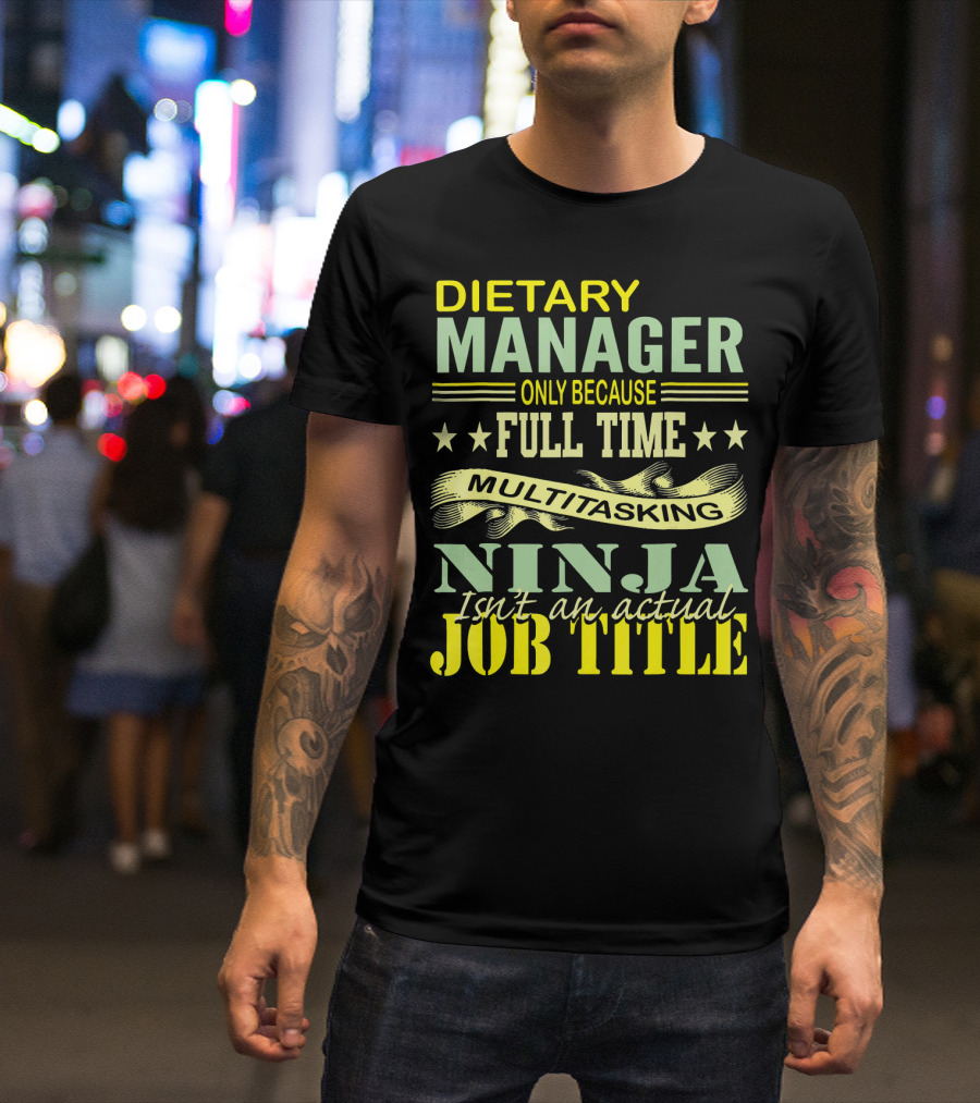 DIETARY MANAGER Only Because Full Time Multitasking Ninja Isn't An Actual Job Title T-Shirt