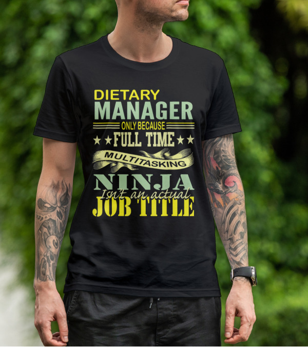 DIETARY MANAGER Only Because Full Time Multitasking Ninja Isn't An Actual Job Title T-Shirt