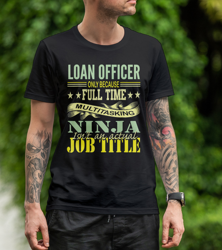 Loan Officer Only Because Full Time Multitasking Ninja Isn't An Actual Job Title T-Shirt