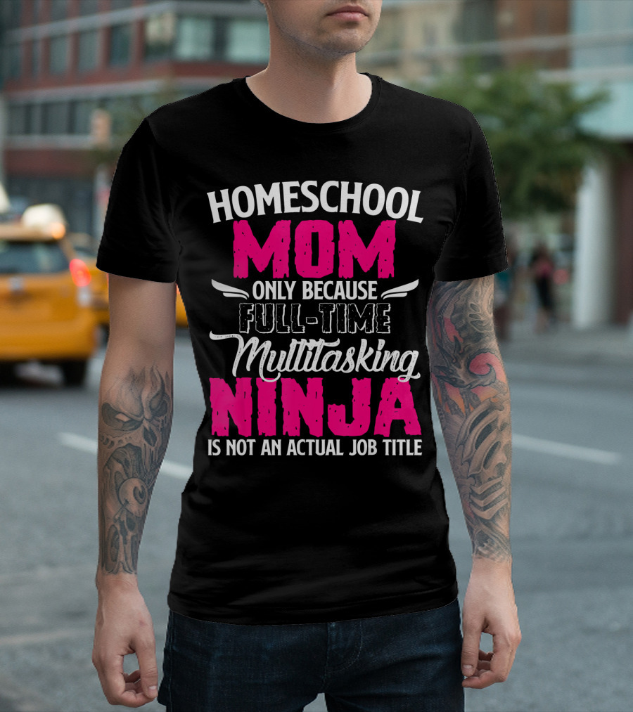 Homeschool Mom Only Because Full Time Multitasking Ninja Is Not an Actual Job Title T-Shirt