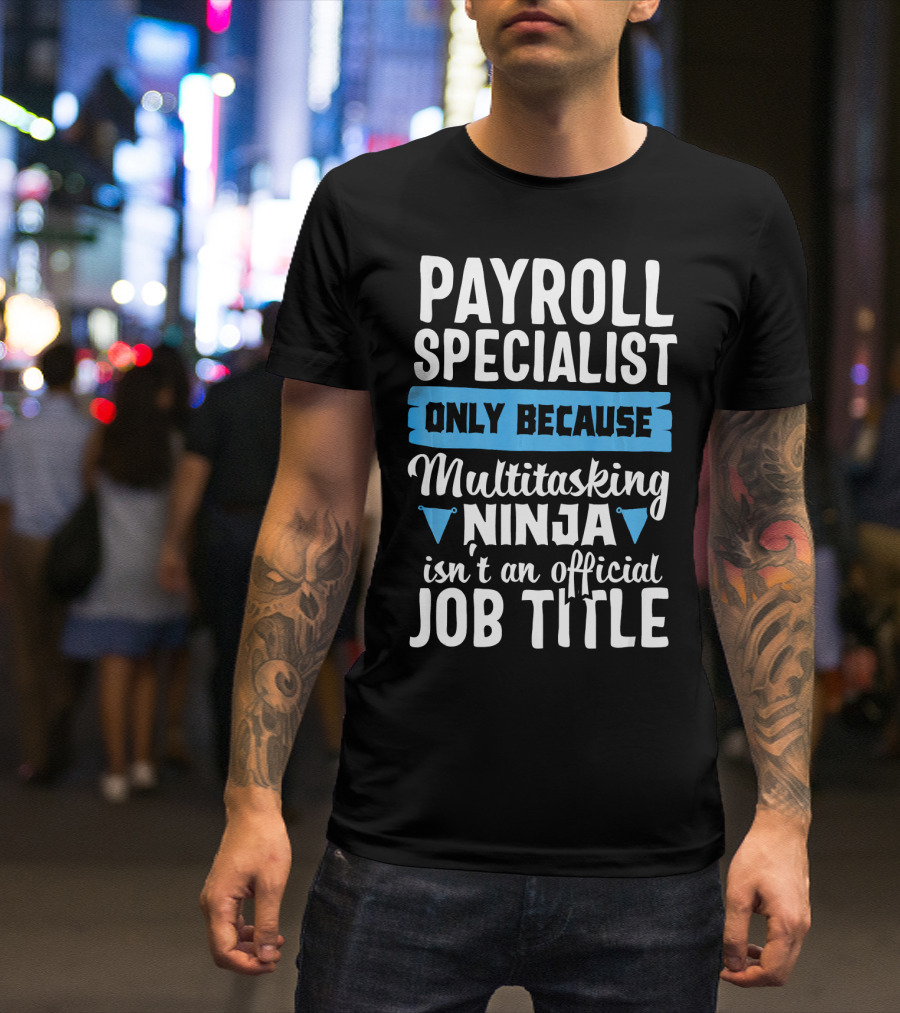 Payroll Specialist Only Because Multitasking Ninja Isn't An Official Job Title T-Shirt