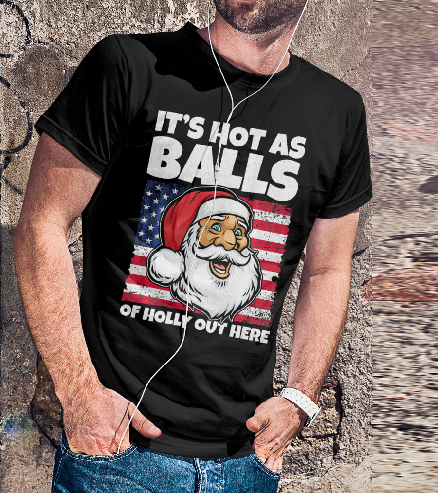 It’s Hot As Balls Santa American Flag Of Holly Out Here T-Shirt