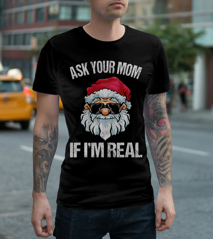 Ask Your Mom If I'm Real Naughty Santa With Sunglasses T-Shirt