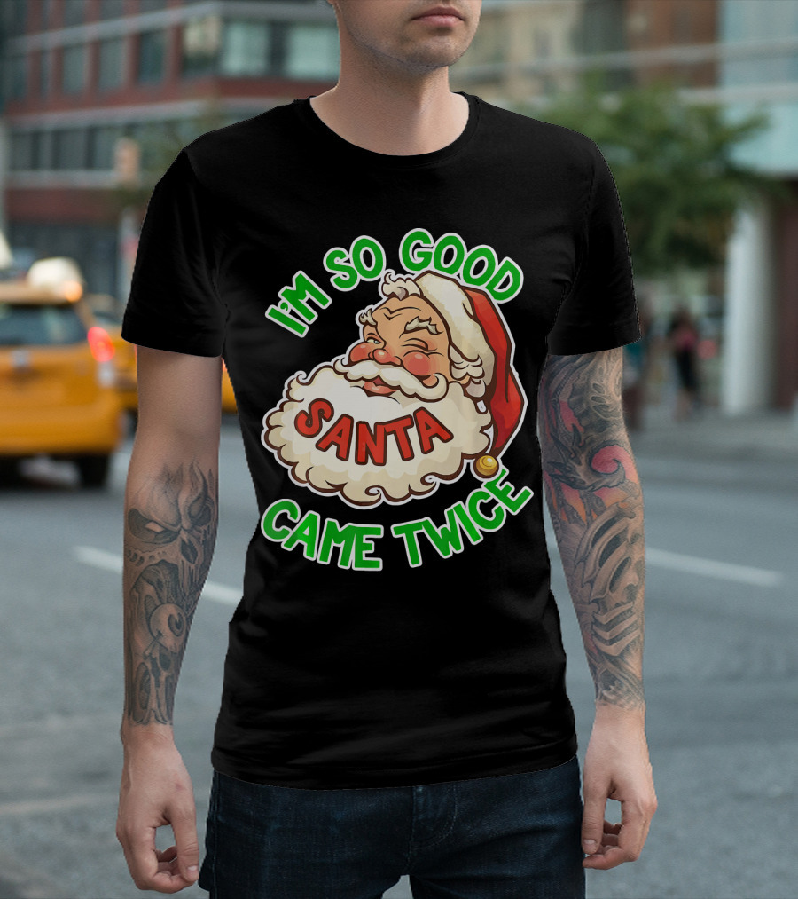 I'm So Good Santa Came Twice Santa Cam T-Shirt