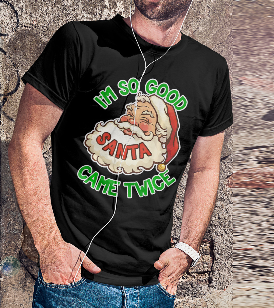 I'm So Good Santa Came Twice Santa Cam T-Shirt