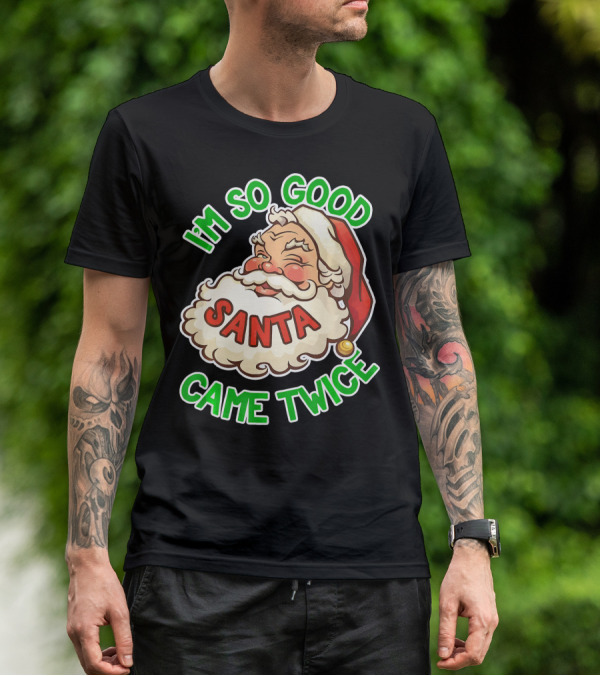 I'm So Good Santa Came Twice Santa Cam T-Shirt