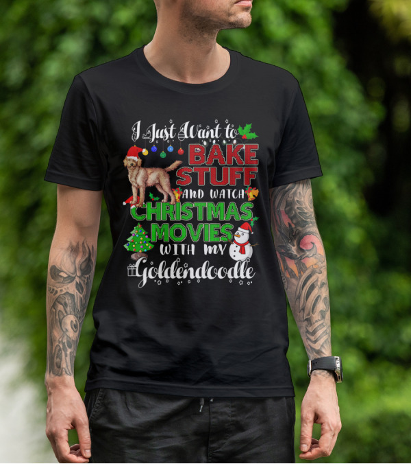 I Just Want To Bake Stuff And Watch Christmas Movies With My Goldendoodle T-Shirt